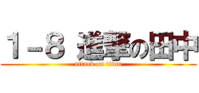 １－８ 進撃の田中 (attack on titan)