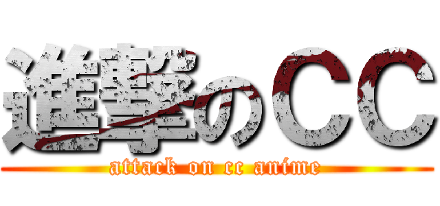 進撃のＣＣ (attack on cc anime)