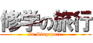 修学の旅行 (In Singapore )