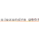 ａｌｅｘａｎｄｒａ ｇｅｏｒｇｅｓｃｕ (aka "Mikasa ultra-fan and wanabe who only started working out because of anime" and "Amy Lee cultist who would go to another province so see her sing")