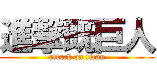 進撃既巨人 (attack on titan)