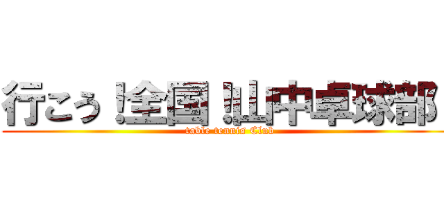 行こう！全国！山中卓球部！ (table tennis Club)
