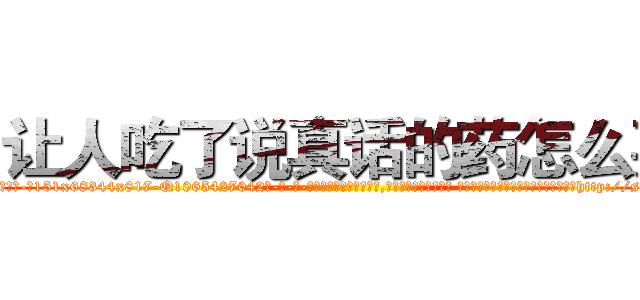 让人吃了说真话的药怎么买 (让人吃了说真话的药怎么买【电-话151x68344x817-Q1065427042元-吉-药-业】我们做的是长期生意,靠的是老客户长期支持 让人吃了说真话的药怎么买在发表了一篇http://sngk.net/zv3IYi

参考消息网我们做的是长期生意,靠的是老客户长期支持也许我们早该意识到，就连鲍勃·霍斯金斯（金球奖戏剧类电影男主角 
)