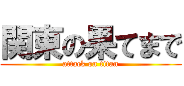 関東の果てまで (attack on titan)