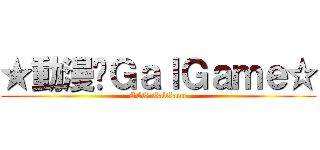 ★動漫♥ＧａｌＧａｍｅ☆ (ACG♥GalGame)