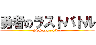 勇者のラストバトル (～Destiny Duel X7~)