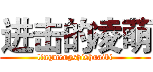 进击的凌萌 (lingmengshishuaibi)