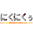 にくにくぅ (Yakimasune)