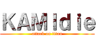 ＫＡＭＩｄｉｅ (attack on titan)