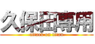 久保田専用 (attack on titan)