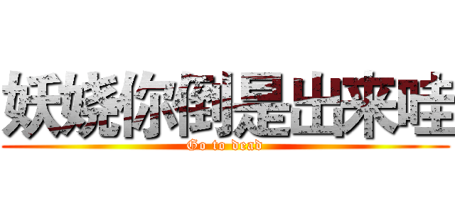 妖娆你倒是出来哇 (Go to dead)