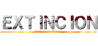 ＥＸＴＩＮＣＩＯＮ (Attack on Titan)