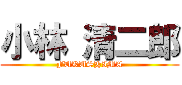 小林 清二郎 (FUKUSHIMA)