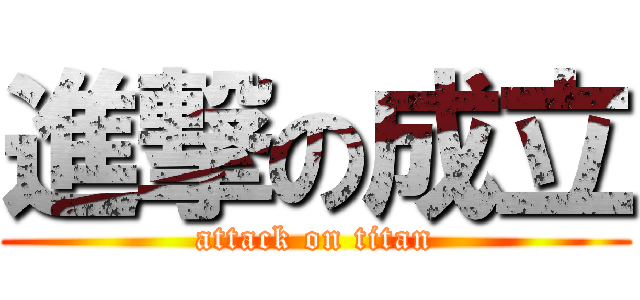 進撃の成立 (attack on titan)