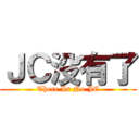 ＪＣ没有了 (There Is No JC)