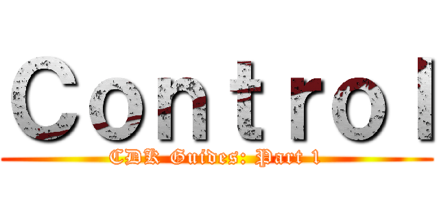 Ｃｏｎｔｒｏｌ (CDK Guides: Part 1)