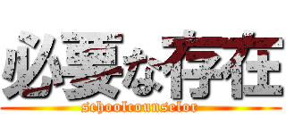 必要な存在 (schoolcounselor)