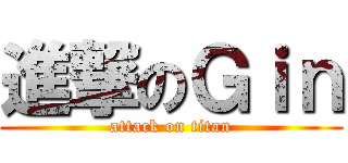 進撃のＧｉｎ (attack on titan)