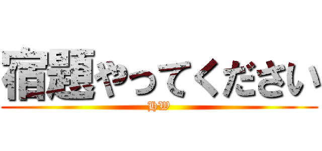 宿題やってください (HW)