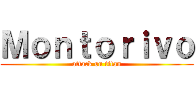 Ｍｏｎｔｏｒｉｖｏ (attack on titan)