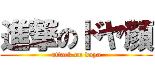 進撃のドヤ顔 (attack on doya)