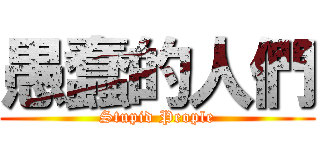 愚蠢的人們 (Stupid People)
