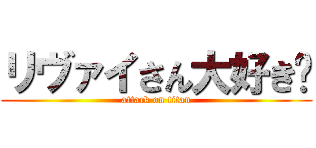 リヴァイさん大好き❤ (attack on titan)