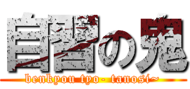 自習の鬼 (benkyou tyo- tanosi~)