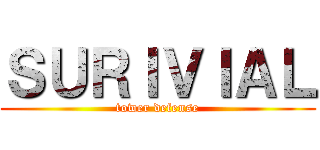 ＳＵＲＩＶＩＡＬ (tower defense)
