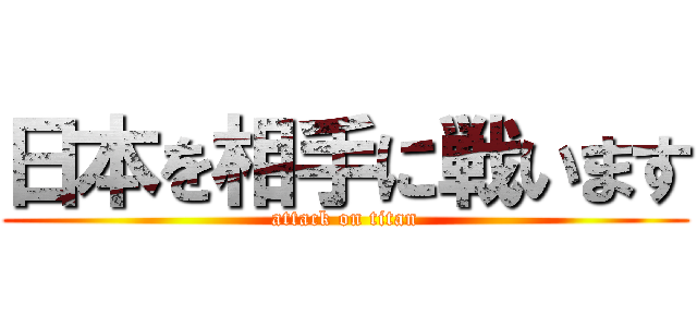 日本を相手に戦います (attack on titan)