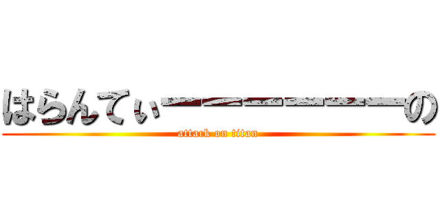 はらんてぃーーーーーーの (attack on titan)