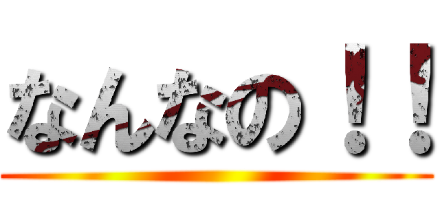 なんなの！！ ()