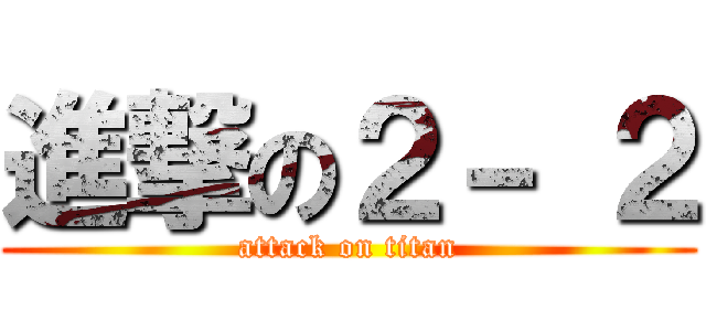進撃の２－ ２ (attack on titan)