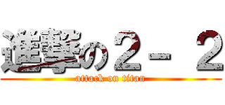 進撃の２－ ２ (attack on titan)