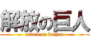 解放の巨人 (attack on kaihou)