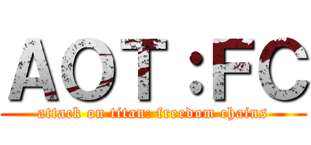 ＡＯＴ：ＦＣ (attack on titan: freedom chains)