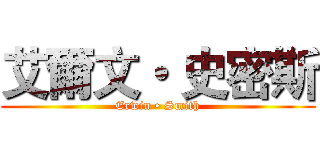 艾爾文・ 史密斯 (Erwin • Smith)