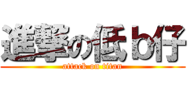 進撃の低ｂ仔 (attack on titan)