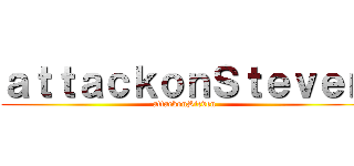ａｔｔａｃｋｏｎＳｔｅｖｅｎ (attackonSteven)