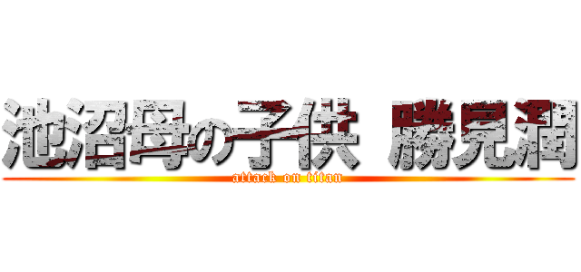池沼母の子供 勝見潤 (attack on titan)