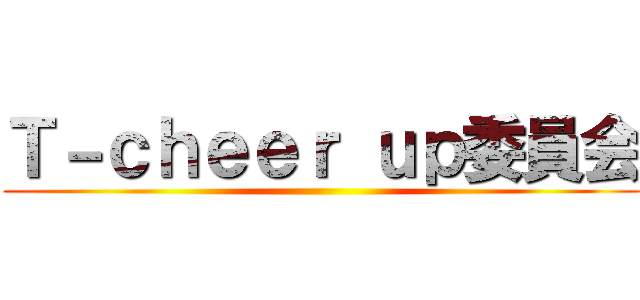 Ｔ－ｃｈｅｅｒ ｕｐ委員会 ()