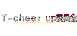 Ｔ－ｃｈｅｅｒ ｕｐ委員会 ()