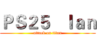 ＰＳ２５   Ｉａｎ (attack on titan)