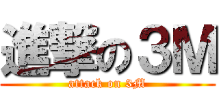 進撃の３Ｍ (attack on 3M)