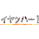 イヤッハー！ (KPkamen)