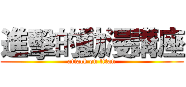 進擊的動漫講座 (attack on titan)
