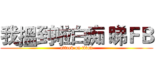 我搵到啦白痴 睇ＦＢ (attack on titan)