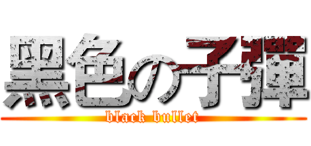 黑色の子彈 (black bullet)