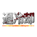 過冷却 (supercooling)