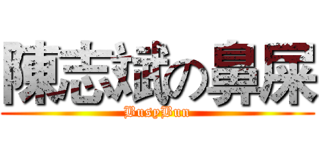陳志斌の鼻屎 (BusyBun)